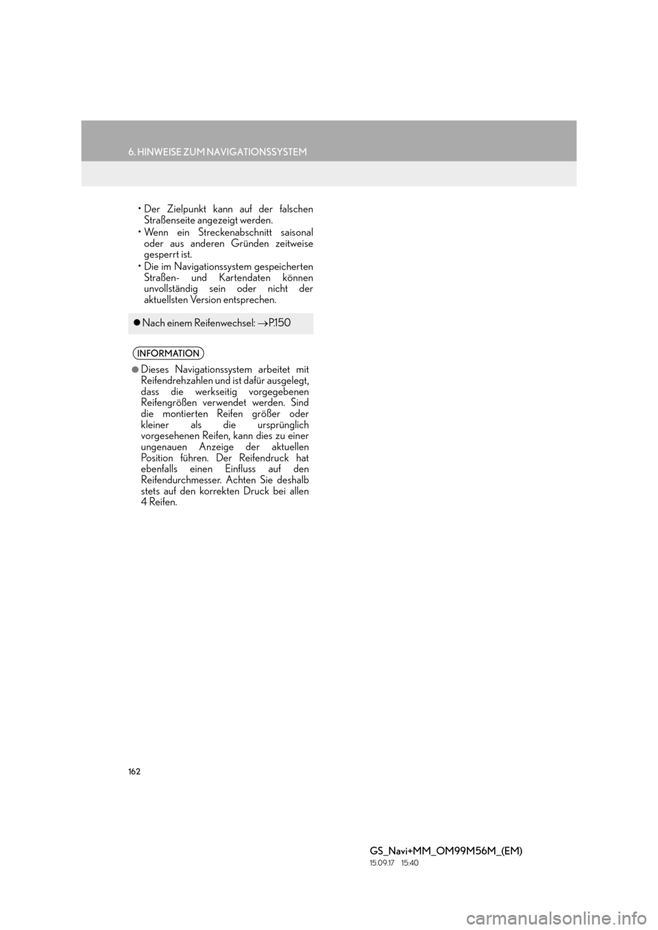 Lexus GS450h 2016  Navigationshandbuch (in German) 162
6. HINWEISE ZUM NAVIGATIONSSYSTEM
GS_Navi+MM_OM99M56M_(EM)
15.09.17     15:40
• Der Zielpunkt kann auf der falschenStraßenseite angezeigt werden.
• Wenn ein Streckenabschnitt saisonal oder au