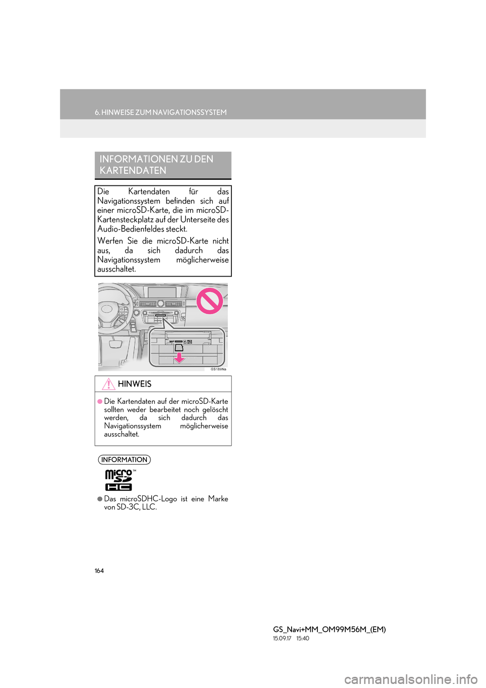Lexus GS450h 2016  Navigationshandbuch (in German) 164
6. HINWEISE ZUM NAVIGATIONSSYSTEM
GS_Navi+MM_OM99M56M_(EM)
15.09.17     15:40
INFORMATIONEN ZU DEN 
KARTENDATEN
Die Kartendaten für das
Navigationssystem befinden sich auf
einer microSD-Karte, di