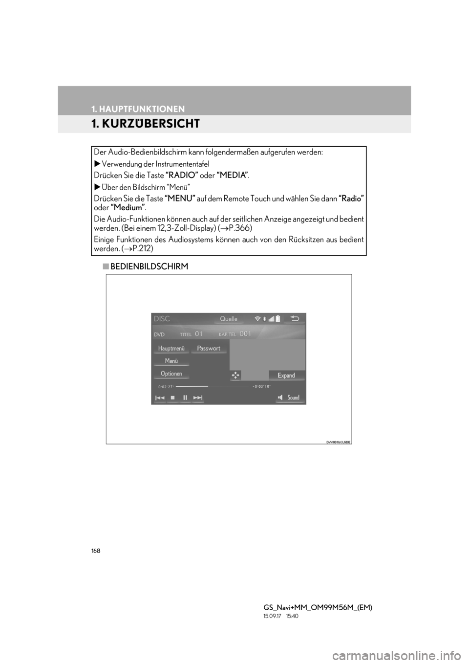 Lexus GS450h 2016  Navigationshandbuch (in German) 168
GS_Navi+MM_OM99M56M_(EM)
15.09.17     15:40
1. HAUPTFUNKTIONEN
1. KURZÜBERSICHT
■BEDIENBILDSCHIRM
Der Audio-Bedienbildschirm kann folgendermaßen aufgerufen werden:
�X
Verwendung der Instrument