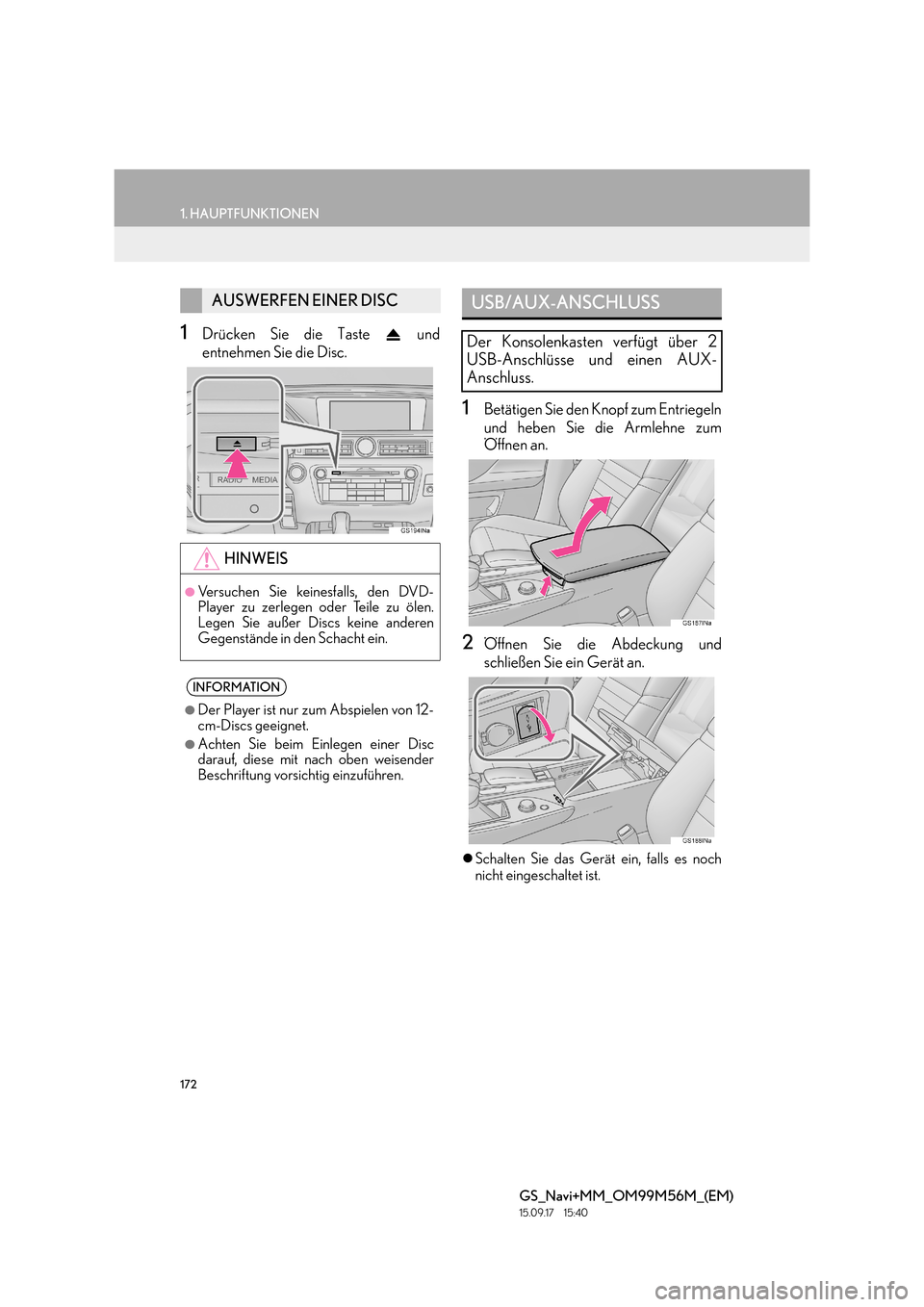Lexus GS450h 2016  Navigationshandbuch (in German) 172
1. HAUPTFUNKTIONEN
GS_Navi+MM_OM99M56M_(EM)
15.09.17     15:40
1Drücken Sie die Taste   und
entnehmen Sie die Disc.
1Betätigen Sie den Knopf zum Entriegeln
und heben Sie die Armlehne zum
Öffnen