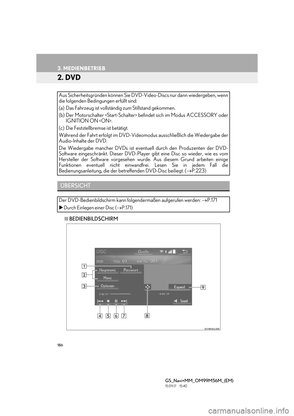 Lexus GS450h 2016  Navigationshandbuch (in German) 186
3. MEDIENBETRIEB
GS_Navi+MM_OM99M56M_(EM)
15.09.17     15:40
2. DVD
■BEDIENBILDSCHIRM
Aus Sicherheitsgründen können Sie DVD-Video-Discs nur dann wiedergeben, wenn
die folgenden Beding
ungen er