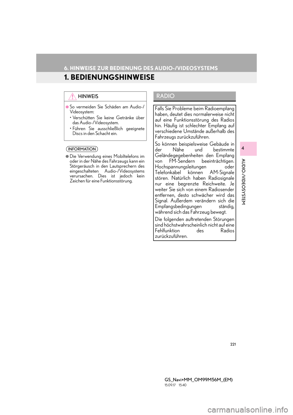 Lexus GS450h 2016  Navigationshandbuch (in German) 221
GS_Navi+MM_OM99M56M_(EM)
15.09.17     15:40
AUDIO-/VIDEOSYSTEM
4
6. HINWEISE ZUR BEDIENUNG DES AUDIO-/VIDEOSYSTEMS
1. BEDIENUNGSHINWEISE
HINWEIS
●So vermeiden Sie Schäden am Audio-/
Videosystem