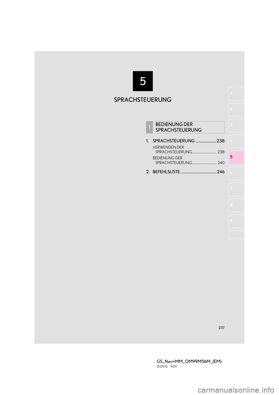Lexus GS450h 2016  Navigationshandbuch (in German) 5
237
GS_Navi+MM_OM99M56M_(EM)
15.09.15     11:09
1
2
3
4
5 6
7
8 9
1. SPRACHSTEUERUNG ........................238
VERWENDEN DER  SPRACHSTEUERUNG..................................  238
BEDIENUNG DER  