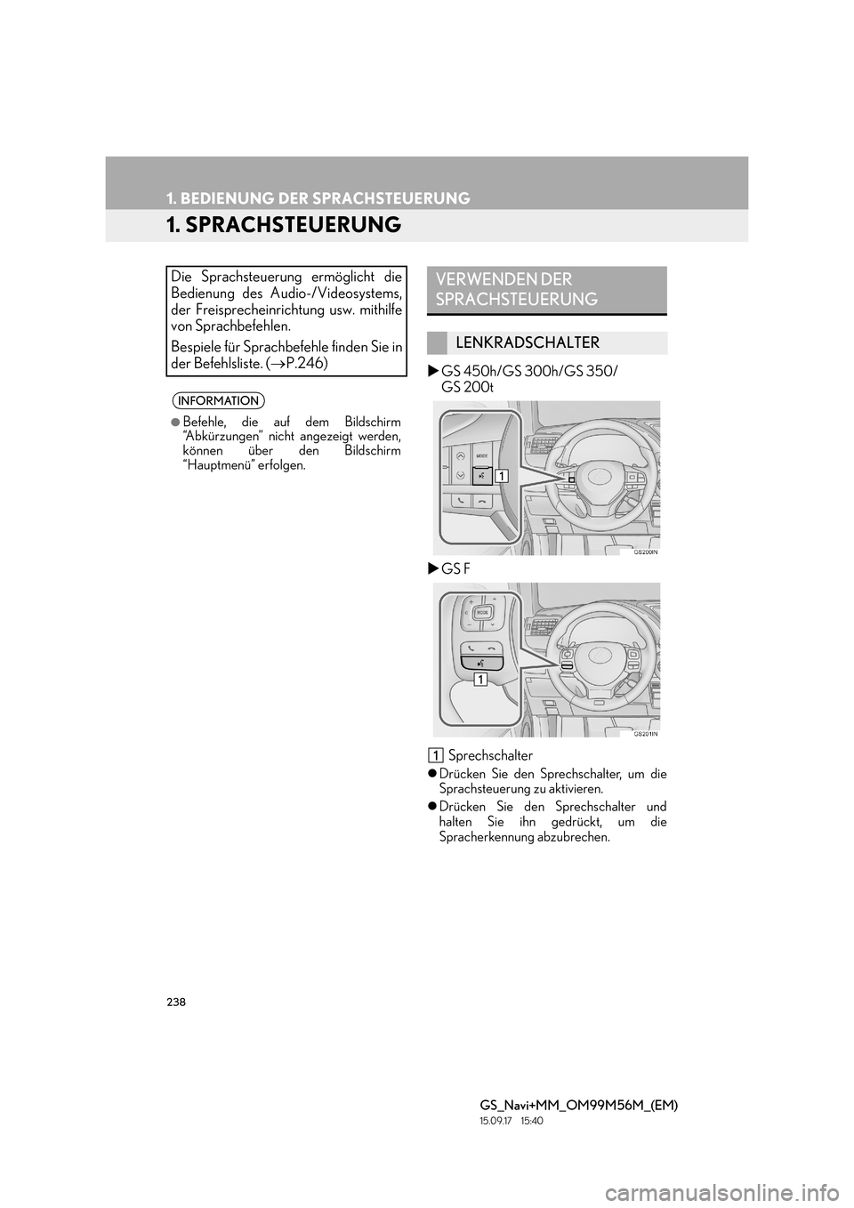 Lexus GS450h 2016  Navigationshandbuch (in German) 238
GS_Navi+MM_OM99M56M_(EM)
15.09.17     15:40
1. BEDIENUNG DER SPRACHSTEUERUNG
1. SPRACHSTEUERUNG
�XGS 450h/GS 300h/GS 350/
GS 200t
�X GS F
 Sprechschalter
�z Drücken Sie den Sprechschalter, um die
