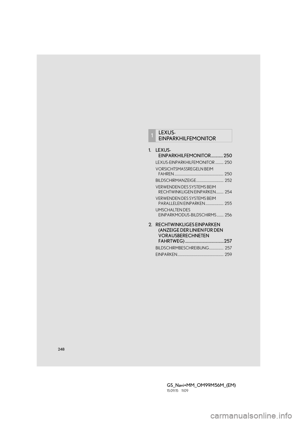 Lexus GS450h 2016  Navigationshandbuch (in German) 248
GS_Navi+MM_OM99M56M_(EM)
15.09.15     11:09
1. LEXUS-EINPARKHILFEMONITOR............. 250
LEXUS-EINPARKHILFEMONITOR ...........  250
VORSICHTSMASSREGELN BEIM 
FAHREN ..............................