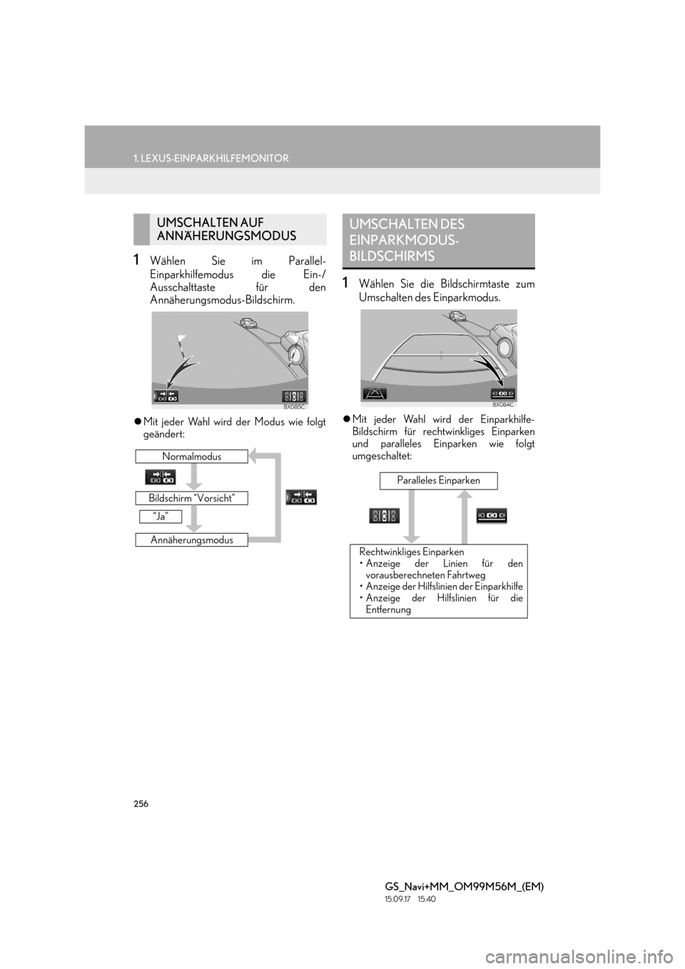 Lexus GS450h 2016  Navigationshandbuch (in German) 256
1. LEXUS-EINPARKHILFEMONITOR
GS_Navi+MM_OM99M56M_(EM)
15.09.17     15:40
1Wählen Sie im Parallel-
Einparkhilfemodus die Ein-/
Ausschalttaste für den
Annäherungsmodus-Bildschirm.
�zMit jeder Wah