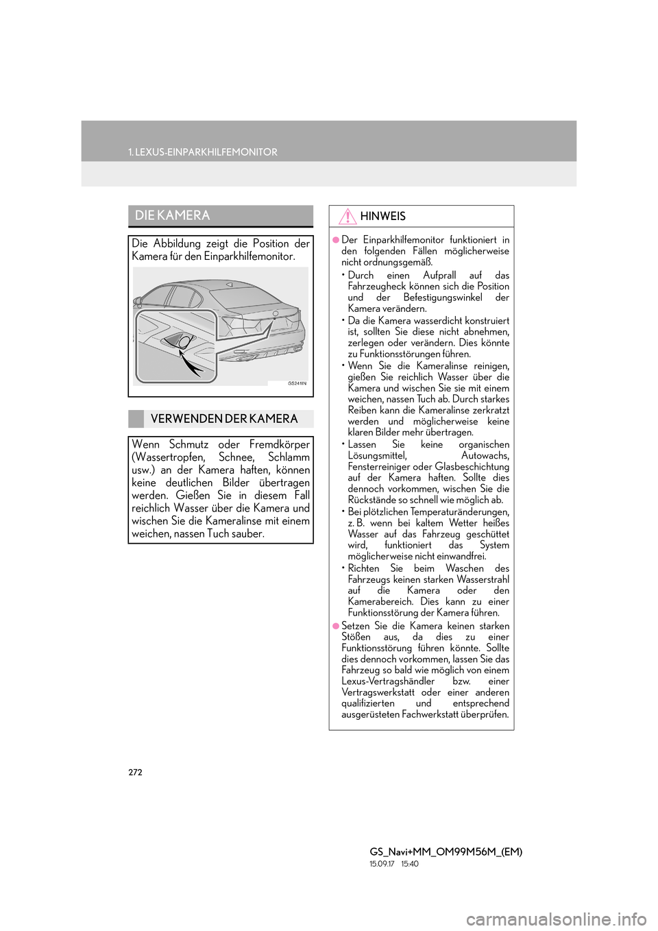Lexus GS450h 2016  Navigationshandbuch (in German) 272
1. LEXUS-EINPARKHILFEMONITOR
GS_Navi+MM_OM99M56M_(EM)
15.09.17     15:40
DIE KAMERA
Die Abbildung zeigt die Position der
Kamera für den Einparkhilfemonitor.
VERWENDEN DER KAMERA
Wenn Schmutz oder