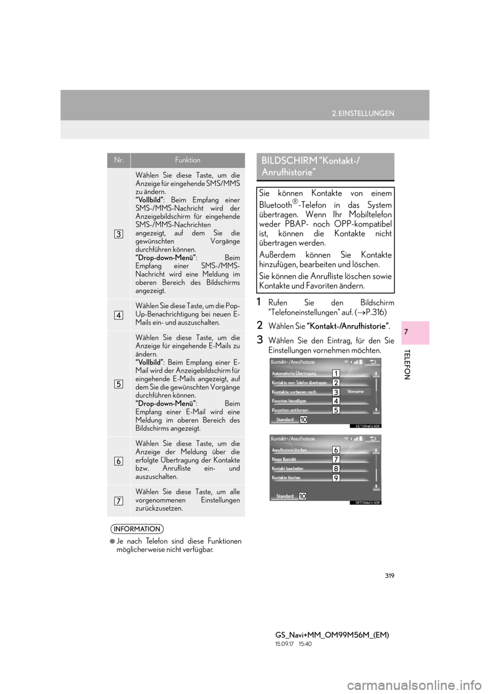 Lexus GS450h 2016  Navigationshandbuch (in German) 319
2. EINSTELLUNGEN
TELEFON
GS_Navi+MM_OM99M56M_(EM)
15.09.17     15:40
7
1Rufen Sie den Bildschirm
“Telefoneinstellungen” auf. (→P.316)
2Wählen Sie  “Kontakt-/Anrufhistorie” .
3Wählen Si