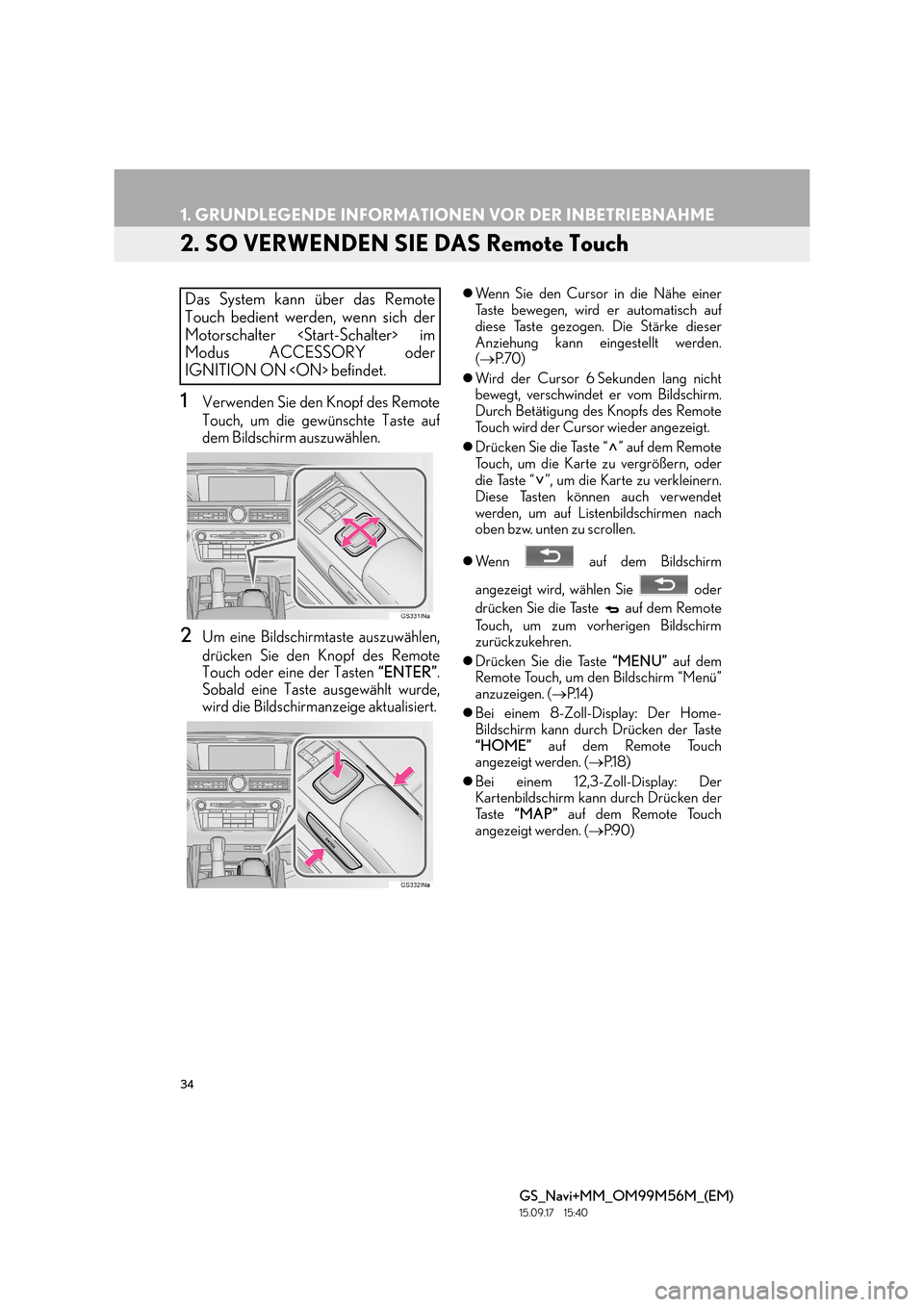 Lexus GS450h 2016  Navigationshandbuch (in German) 34
1. GRUNDLEGENDE INFORMATIONEN VOR DER INBETRIEBNAHME
GS_Navi+MM_OM99M56M_(EM)
15.09.17     15:40
2. SO VERWENDEN SIE DAS Remote Touch
1Verwenden Sie den Knopf des Remote
Touch, um die gewünschte T