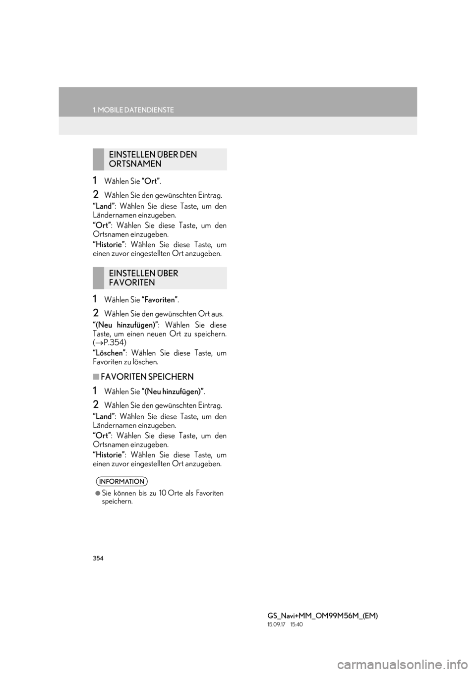 Lexus GS450h 2016  Navigationshandbuch (in German) 354
1. MOBILE DATENDIENSTE
GS_Navi+MM_OM99M56M_(EM)
15.09.17     15:40
1Wählen Sie “Ort”.
2Wählen Sie den gewünschten Eintrag.
“Land” : Wählen Sie diese Taste, um den
Ländernamen einzugeb
