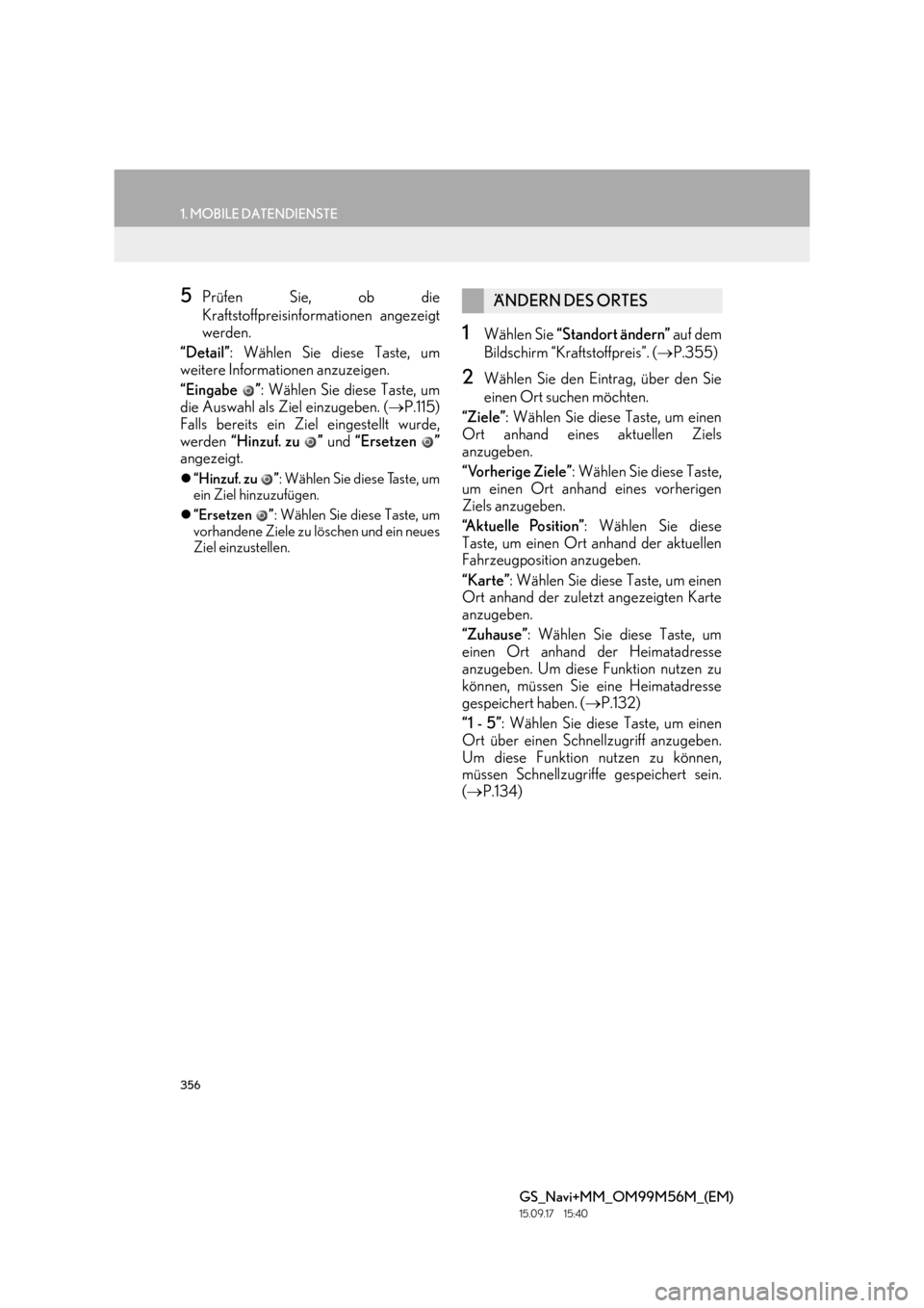 Lexus GS450h 2016  Navigationshandbuch (in German) 356
1. MOBILE DATENDIENSTE
GS_Navi+MM_OM99M56M_(EM)
15.09.17     15:40
5Prüfen Sie, ob die
Kraftstoffpreisinformationen angezeigt
werden.
“Detail” : Wählen Sie diese Taste, um
weitere Informatio