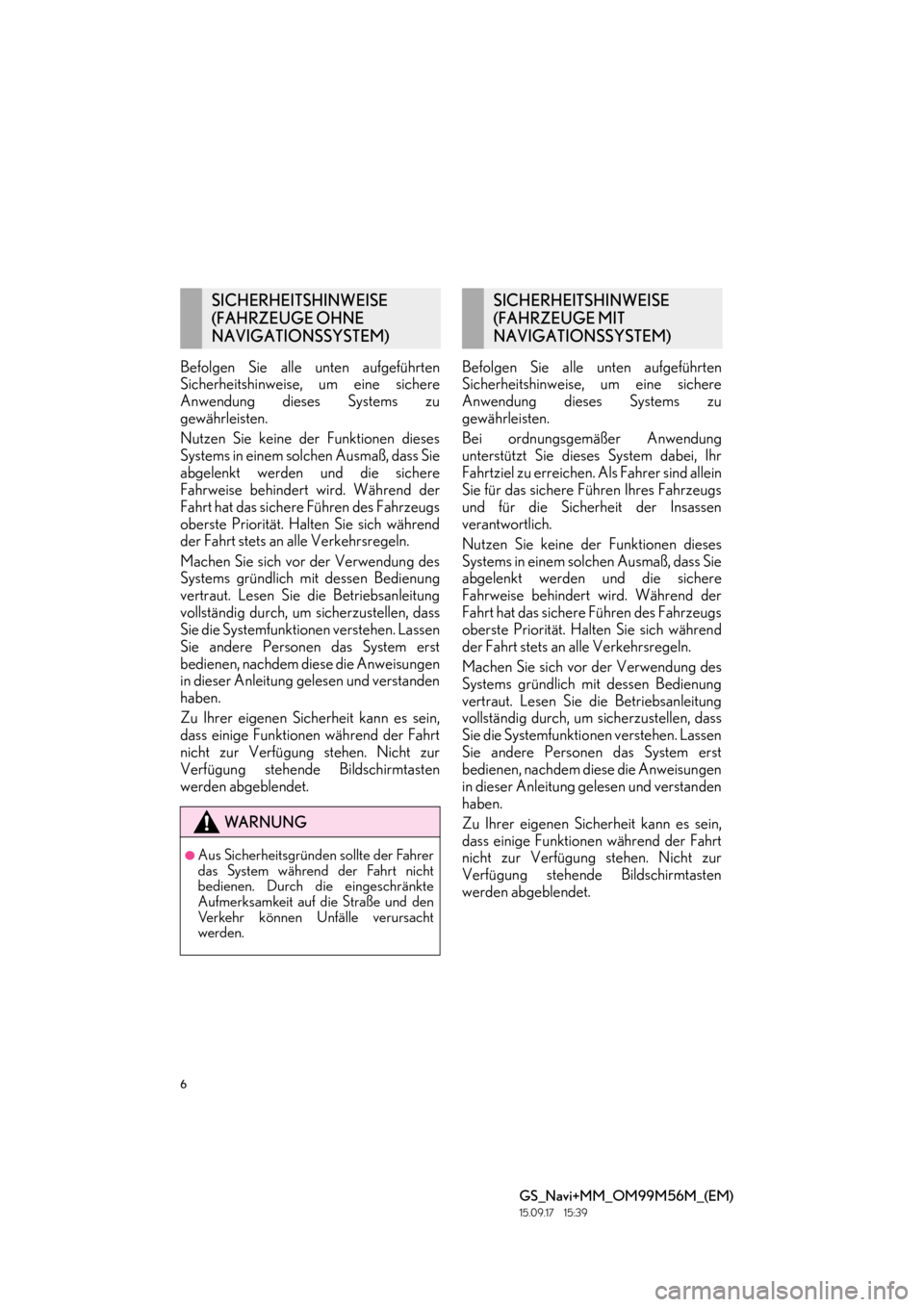 Lexus GS450h 2016 Navigationshandbuch (in German) 6
GS_Navi+MM_OM99M56M_(EM)
15.09.17 15:39
Befolgen Sie alle unten aufgeführten
Sicherheitshinweise, um eine sichere
Anwendung dieses Systems zu
gewährleisten.
Nutzen Sie keine der Funktionen die Lexus GS450h 2016 Navigationshandbuch (in German) 6
GS_Navi+MM_OM99M56M_(EM)
15.09.17 15:39
Befolgen Sie alle unten aufgeführten
Sicherheitshinweise, um eine sichere
Anwendung dieses Systems zu
gewährleisten.
Nutzen Sie keine der Funktionen die