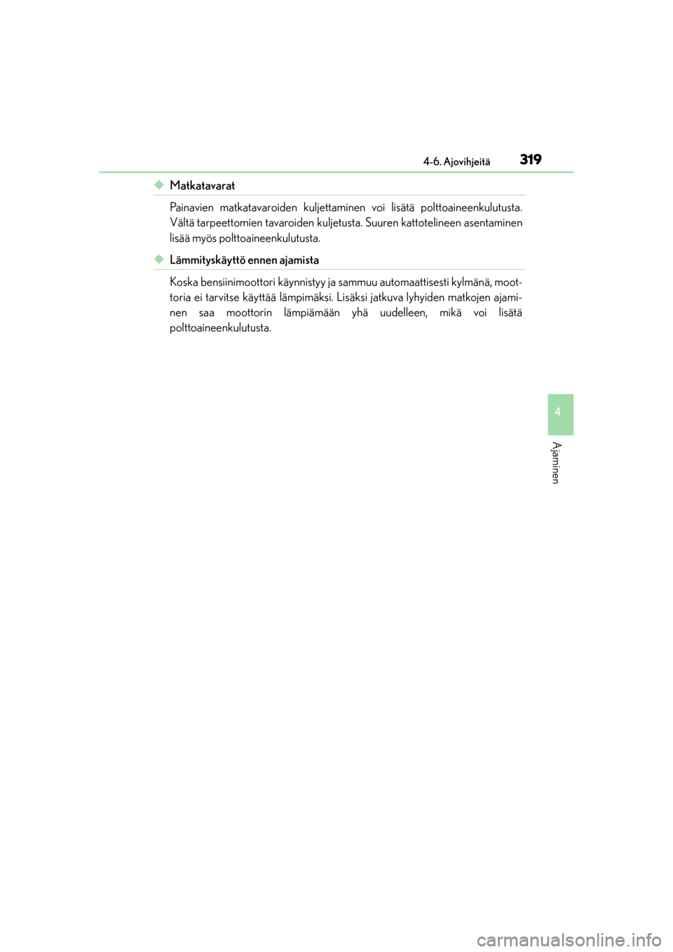 Lexus GS450h 2016  Omistajan käsikirja (in Finnish) 3194-6. Ajovihjeitä
4
Ajaminen
OM30F00FI
uMatkatavarat
Painavien matkatavaroiden kuljettaminen voi lisätä polttoaineenkulutusta.
Vältä tarpeettomien tavaroiden kuljetusta. Suuren kattotelineen as