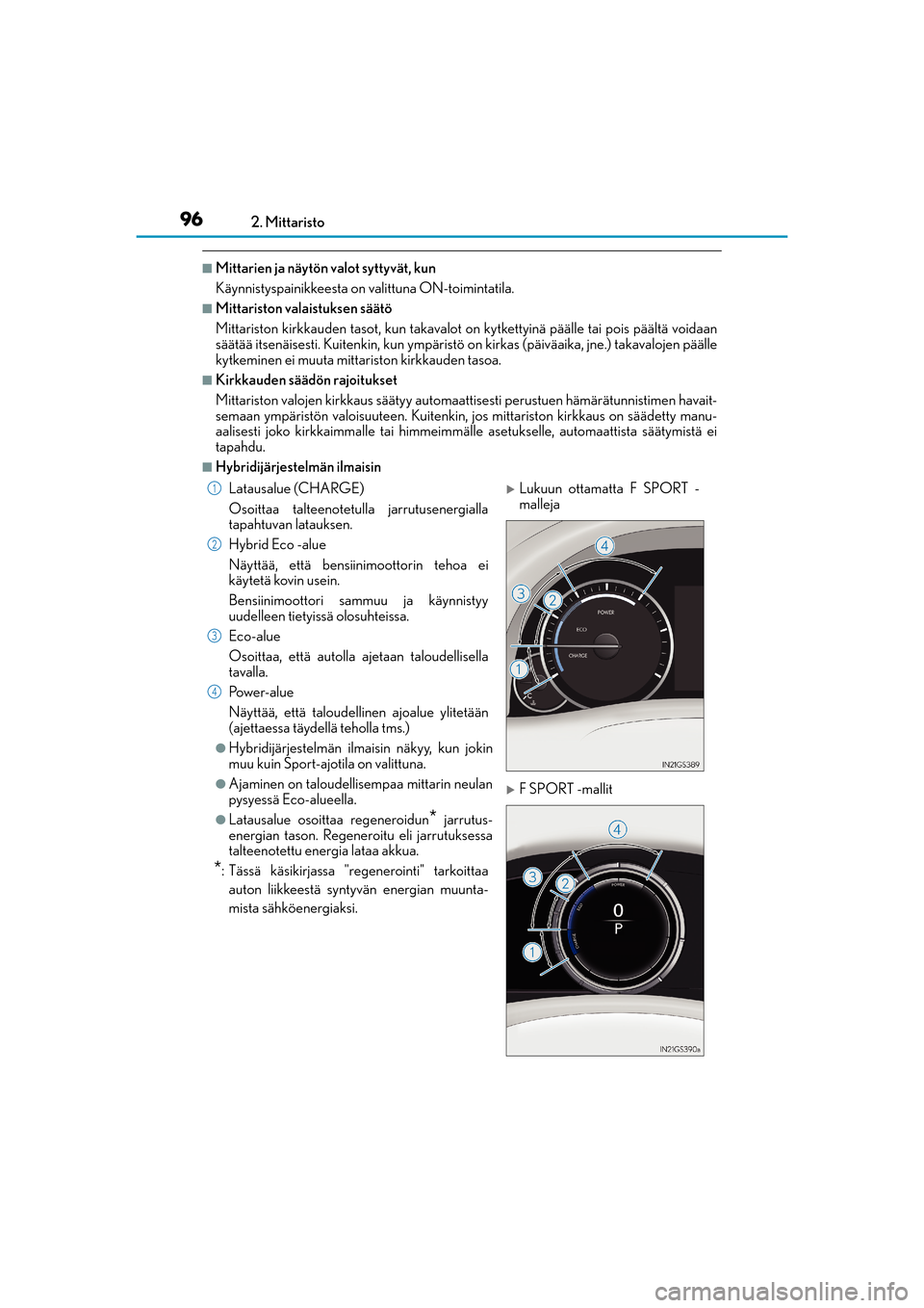 Lexus GS450h 2016  Omistajan käsikirja (in Finnish) 962. Mittaristo
OM30F00FI
nMittarien ja näytön valot syttyvät, kun
Käynnistyspainikkeesta on valittuna ON-toimintatila.
nMittariston valaistuksen säätö
Mittariston kirkkauden tasot, kun takaval