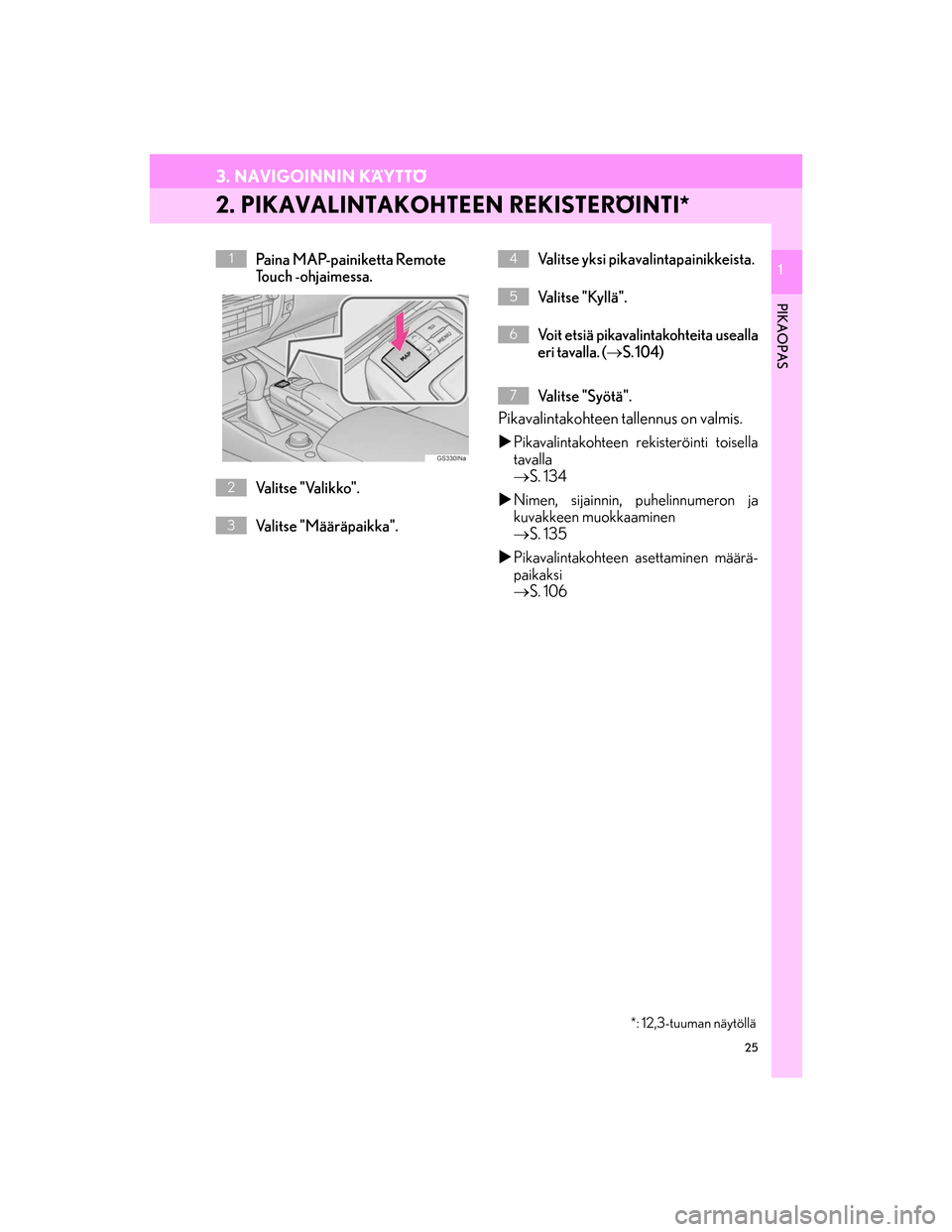Lexus GS450h 2016  Navigointi manuaalinen (in Finnish) 25
3. NAVIGOINNIN KÄYTTÖ
OM30G25FI
1
PIKAOPAS
1
2. PIKAVALINTAKOHTEEN REKISTERÖINTI*
Paina MAP-painiketta Remote 
To u c h  - o h j a i m e s s a .
Valitse "Valikko".
Valitse "Määräpaikka".Valit