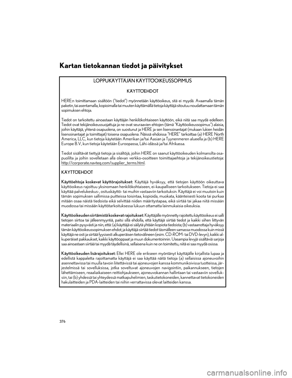 Lexus GS450h 2016 Navigointi manuaalinen (in Finnish) 376
OM30G25FI
LOPPUKÄYTTÄJÄN KÄYTTÖOIKEUSSOPIMUS
KÄYTTÖEHDOT
HERE:n toimittamaan sisältöön ("ti edot") myönnetään käyttöoikeus, sitä ei myydä. Avaamalla tämän
paketin, tai asentam Lexus GS450h 2016 Navigointi manuaalinen (in Finnish) 376
OM30G25FI
LOPPUKÄYTTÄJÄN KÄYTTÖOIKEUSSOPIMUS
KÄYTTÖEHDOT
HERE:n toimittamaan sisältöön ("ti edot") myönnetään käyttöoikeus, sitä ei myydä. Avaamalla tämän
paketin, tai asentam