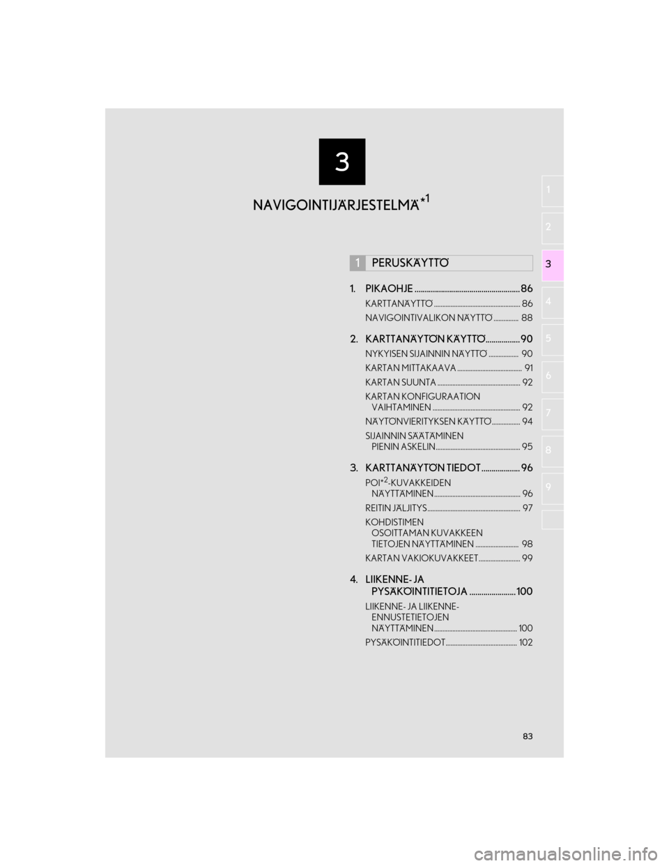 Lexus GS450h 2016 Navigointi manuaalinen (in Finnish) 3
83
OM30G25FI
1
2
3 4
5 6
7
8 9
1. PIKAOHJE .................................................... 86
KARTTANÄYTTÖ .................................................... 86
NAVIGOINTIVALIKON NÄYTTÖ . Lexus GS450h 2016 Navigointi manuaalinen (in Finnish) 3
83
OM30G25FI
1
2
3 4
5 6
7
8 9
1. PIKAOHJE .................................................... 86
KARTTANÄYTTÖ .................................................... 86
NAVIGOINTIVALIKON NÄYTTÖ .