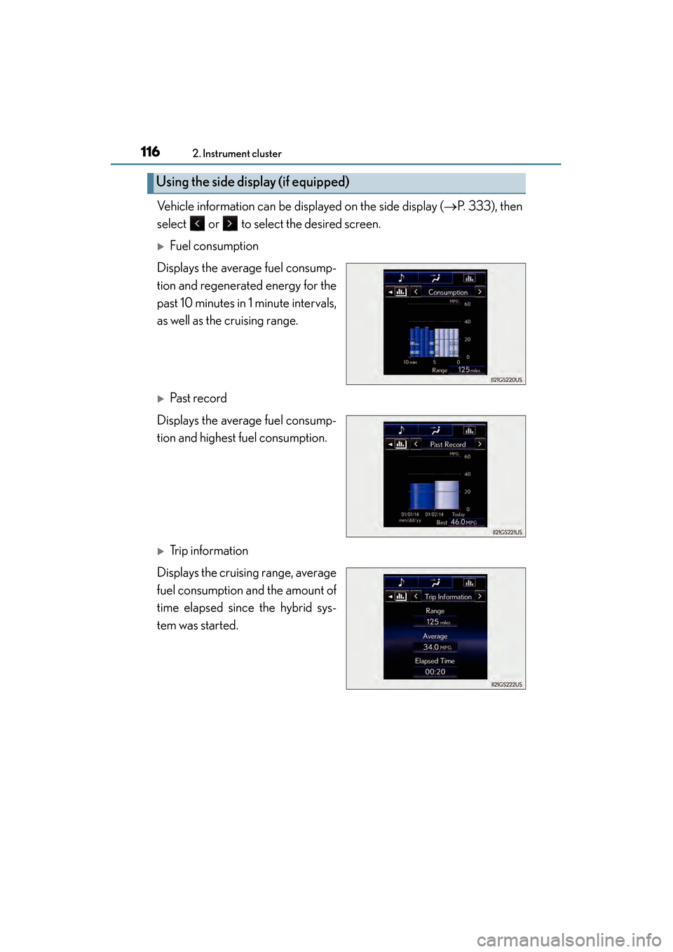 Lexus GS450h 2015 Owners Guide 116
GS450h_OM_OM30F70U_(U)
2. Instrument cluster
Vehicle information can be displayed on the side display (→P. 333), then
select   or   to select the desired screen.
�XFuel consumption
Displays the 