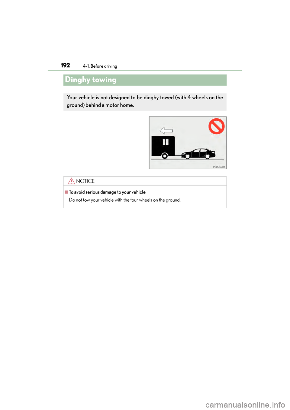 Lexus GS450h 2015 Owners Manual 192
GS450h_OM_OM30F70U_(U)
4-1. Before driving
Dinghy towing
Your vehicle is not designed to be dinghy towed (with 4 wheels on the
ground) behind a motor home.
NOTICE
■To avoid serious damage to yo Lexus GS450h 2015 Owners Manual 192
GS450h_OM_OM30F70U_(U)
4-1. Before driving
Dinghy towing
Your vehicle is not designed to be dinghy towed (with 4 wheels on the
ground) behind a motor home.
NOTICE
■To avoid serious damage to yo