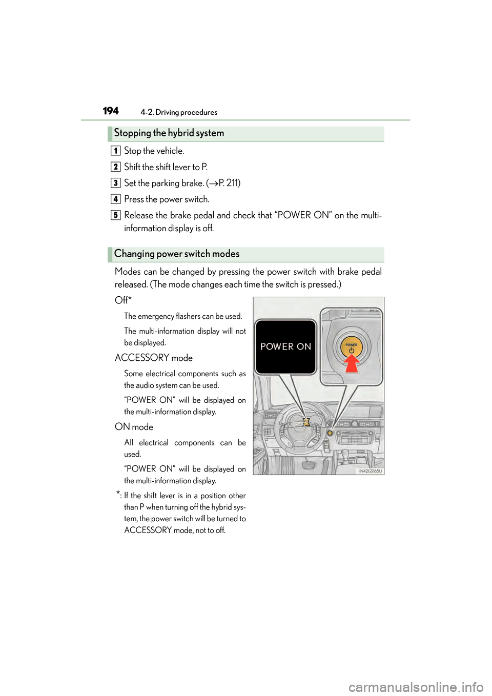 Lexus GS450h 2015 Service Manual 194
GS450h_OM_OM30F70U_(U)
4-2. Driving procedures
Stop the vehicle.
Shift the shift lever to P.
Set the parking brake. (→P. 211)
Press the power switch.
Release the brake pedal and check that “PO