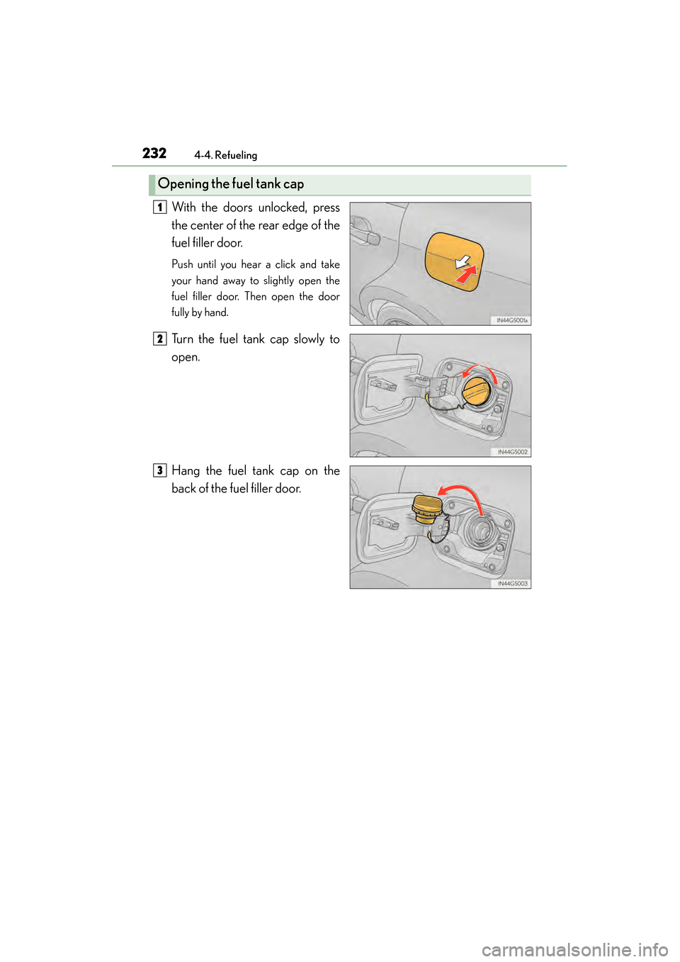 Lexus GS450h 2015 Owners Manual 232
GS450h_OM_OM30F70U_(U)
4-4. Refueling
With the doors unlocked, press
the center of the rear edge of the
fuel filler door.
Push until you hear a click and take
your hand away to slightly open the
f Lexus GS450h 2015 Owners Manual 232
GS450h_OM_OM30F70U_(U)
4-4. Refueling
With the doors unlocked, press
the center of the rear edge of the
fuel filler door.
Push until you hear a click and take
your hand away to slightly open the
f