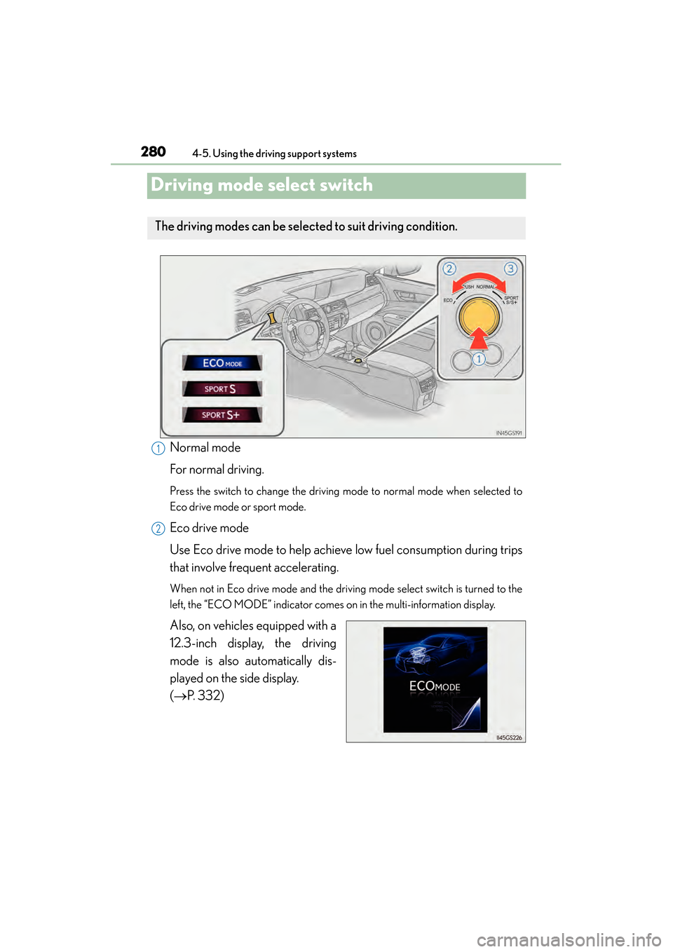 Lexus GS450h 2015 Repair Manual 280
GS450h_OM_OM30F70U_(U)
4-5. Using the driving support systems
Driving mode select switch
Normal mode
For normal driving.
Press the switch to change the driving mode to normal mode when selected to