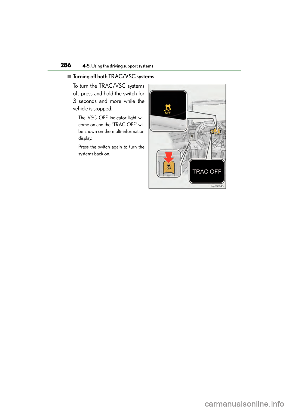 Lexus GS450h 2015 Repair Manual 286
GS450h_OM_OM30F70U_(U)
4-5. Using the driving support systems
■Turning off both TRAC/VSC systems
To turn the TRAC/VSC systems
off, press and hold the switch for
3 seconds and more while the
vehi