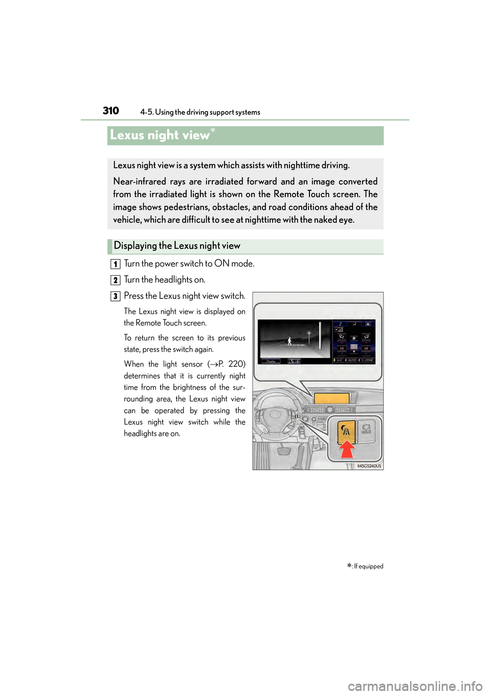 Lexus GS450h 2015 Service Manual 310
GS450h_OM_OM30F70U_(U)
4-5. Using the driving support systems
Lexus night view∗
Turn the power switch to ON mode.
Turn the headlights on.
Press the Lexus night view switch.
The Lexus night view Lexus GS450h 2015 Service Manual 310
GS450h_OM_OM30F70U_(U)
4-5. Using the driving support systems
Lexus night view∗
Turn the power switch to ON mode.
Turn the headlights on.
Press the Lexus night view switch.
The Lexus night view