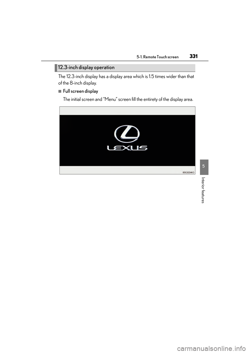 Lexus GS450h 2015 Manual Online GS450h_OM_OM30F70U_(U)
3315-1. Remote Touch screen
5
Interior features
The 12.3-inch display has a display area which is 1.5 times wider than that
of the 8-inch display.
■Full screen display
The ini