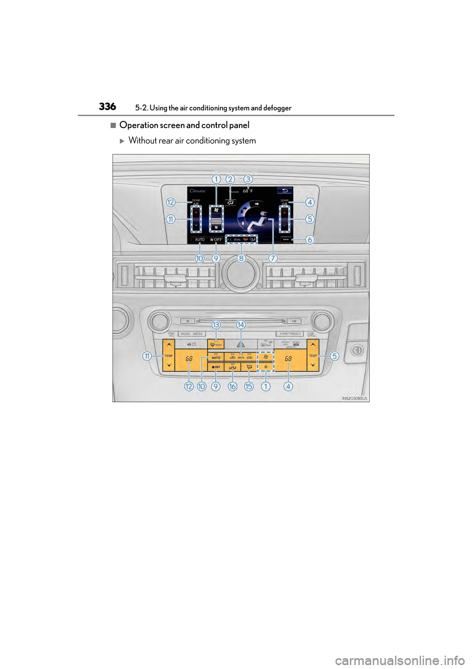 Lexus GS450h 2015  Owners Manual 336
GS450h_OM_OM30F70U_(U)
5-2. Using the air conditioning system and defogger
■Operation screen and control panel
�XWithout rear air conditioning system
GS450h_OM_OM30F70U_(U).book  Page 336  Monda