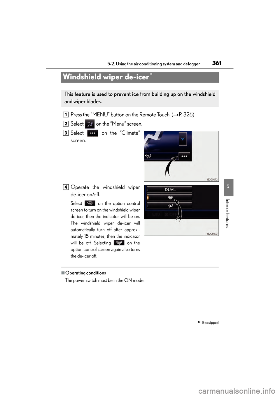 Lexus GS450h 2015  Owners Manual 361
GS450h_OM_OM30F70U_(U)5-2. Using the air conditioning system and defogger
5
Interior features
Windshield wiper de-icer∗
Press the “MENU” button on the Remote Touch. ( →P. 326)
Select   on 