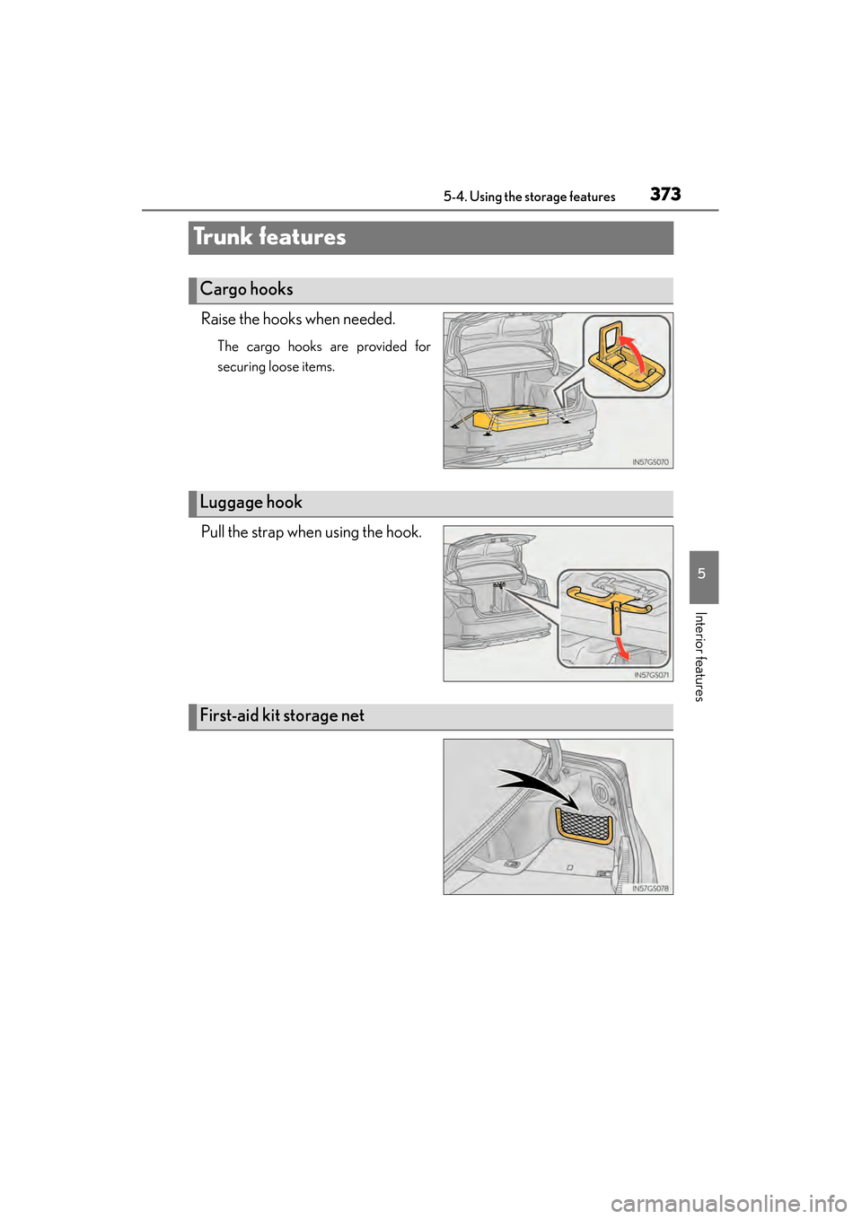 Lexus GS450h 2015  Owners Manual 373
GS450h_OM_OM30F70U_(U)5-4. Using the storage features
5
Interior features
Trunk features
Raise the hooks when needed.
The cargo hooks are provided for
securing loose items.
Pull the strap when usi
