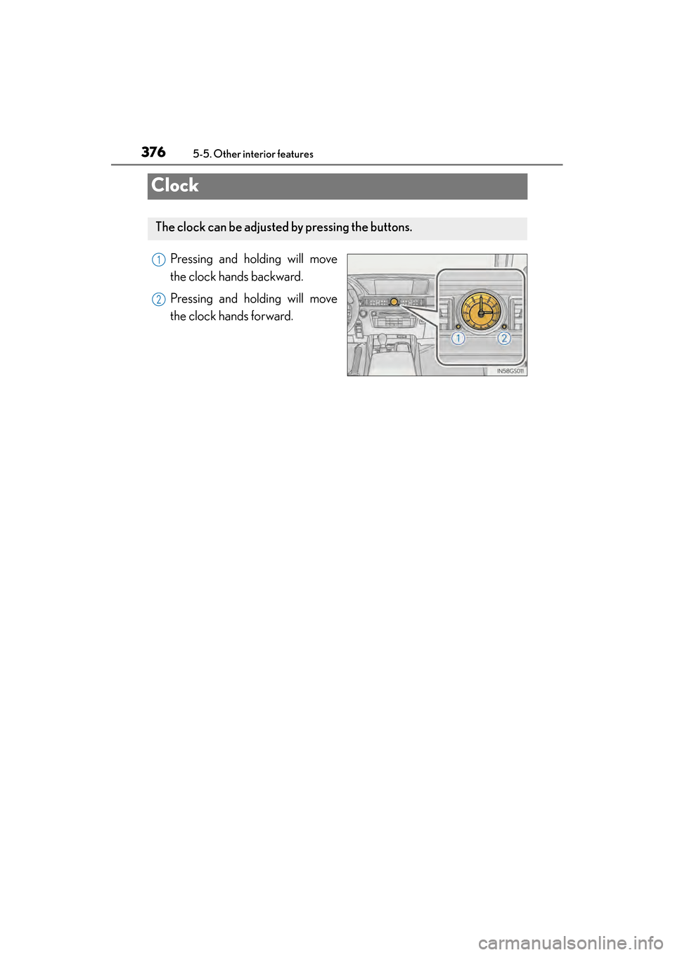 Lexus GS450h 2015  Owners Manual 376
GS450h_OM_OM30F70U_(U)
5-5. Other interior features
Clock
Pressing and holding will move
the clock hands backward.
Pressing and holding will move
the clock hands forward.
The clock can be adjusted
