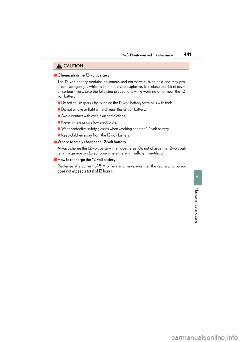 Lexus GS450h 2015  Owners Manual GS450h_OM_OM30F70U_(U)
4416-3. Do-it-yourself maintenance
6
Maintenance and care
CAUTION
■Chemicals in the 12-volt battery
The 12-volt battery contains poisonous and corrosive sulfuric acid and may 