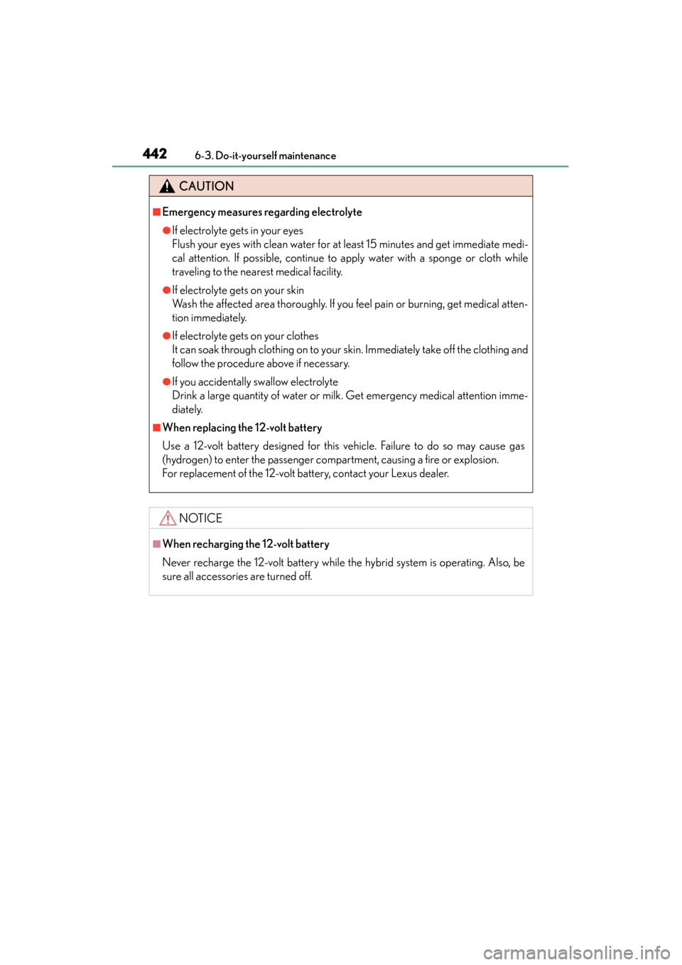 Lexus GS450h 2015  Owners Manual 442
GS450h_OM_OM30F70U_(U)
6-3. Do-it-yourself maintenance
CAUTION
■Emergency measures regarding electrolyte
●If electrolyte gets in your eyes
Flush your eyes with clean water for at least 15 minu