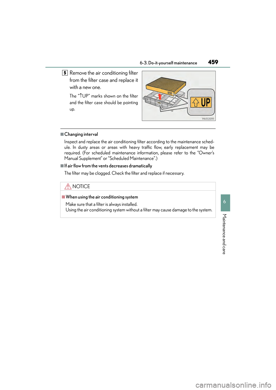 Lexus GS450h 2015 Owners Manual GS450h_OM_OM30F70U_(U)
4596-3. Do-it-yourself maintenance
6
Maintenance and care
Remove the air conditioning filter
from the filter case and replace it
with a new one.
The “↑UP” marks shown on t Lexus GS450h 2015 Owners Manual GS450h_OM_OM30F70U_(U)
4596-3. Do-it-yourself maintenance
6
Maintenance and care
Remove the air conditioning filter
from the filter case and replace it
with a new one.
The “↑UP” marks shown on t