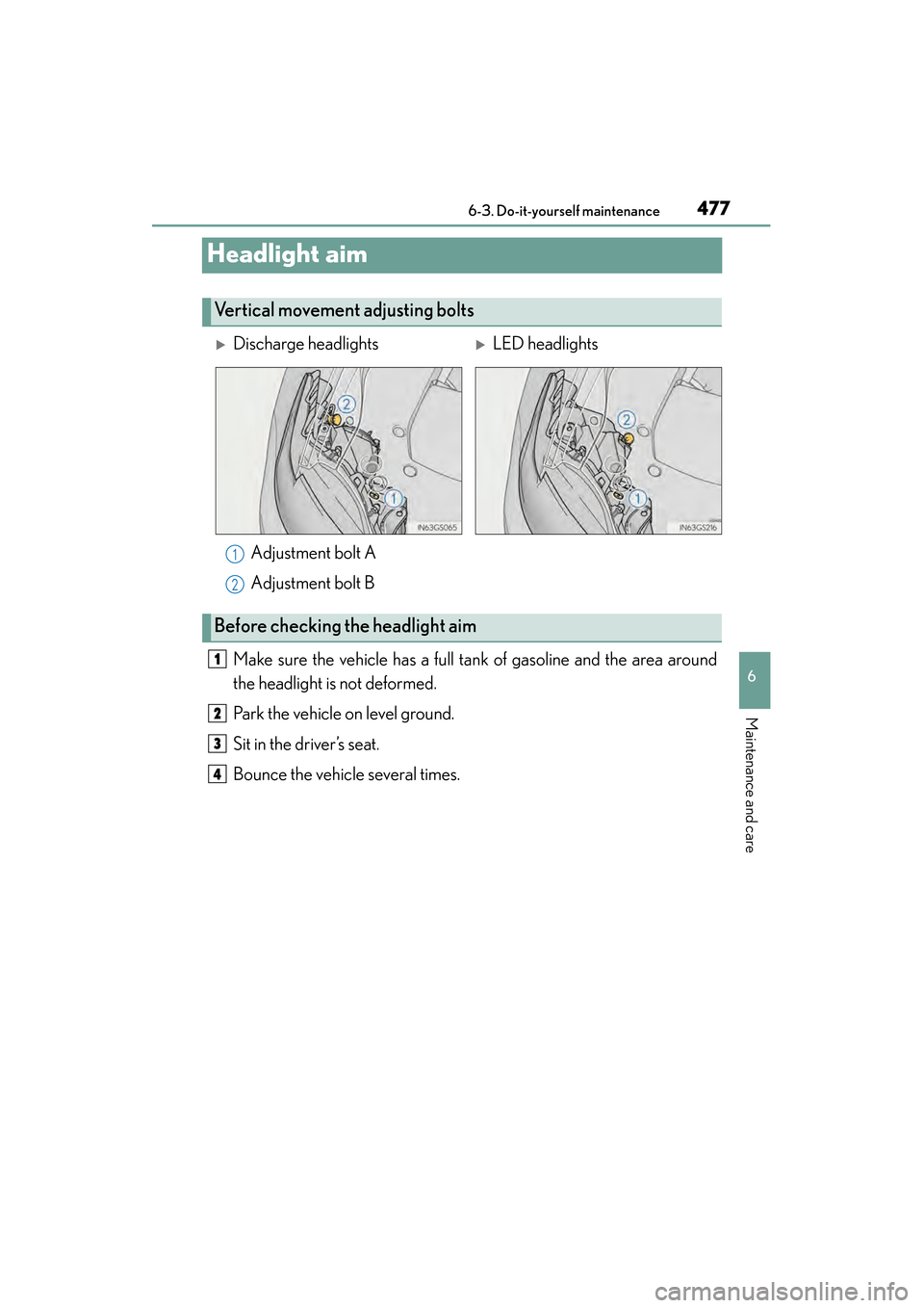 Lexus GS450h 2015 Owners Manual 477
GS450h_OM_OM30F70U_(U)6-3. Do-it-yourself maintenance
6
Maintenance and care
Headlight aim
Make sure the vehicle has a full tank of gasoline and the area around
the headlight is not deformed.
Park Lexus GS450h 2015 Owners Manual 477
GS450h_OM_OM30F70U_(U)6-3. Do-it-yourself maintenance
6
Maintenance and care
Headlight aim
Make sure the vehicle has a full tank of gasoline and the area around
the headlight is not deformed.
Park