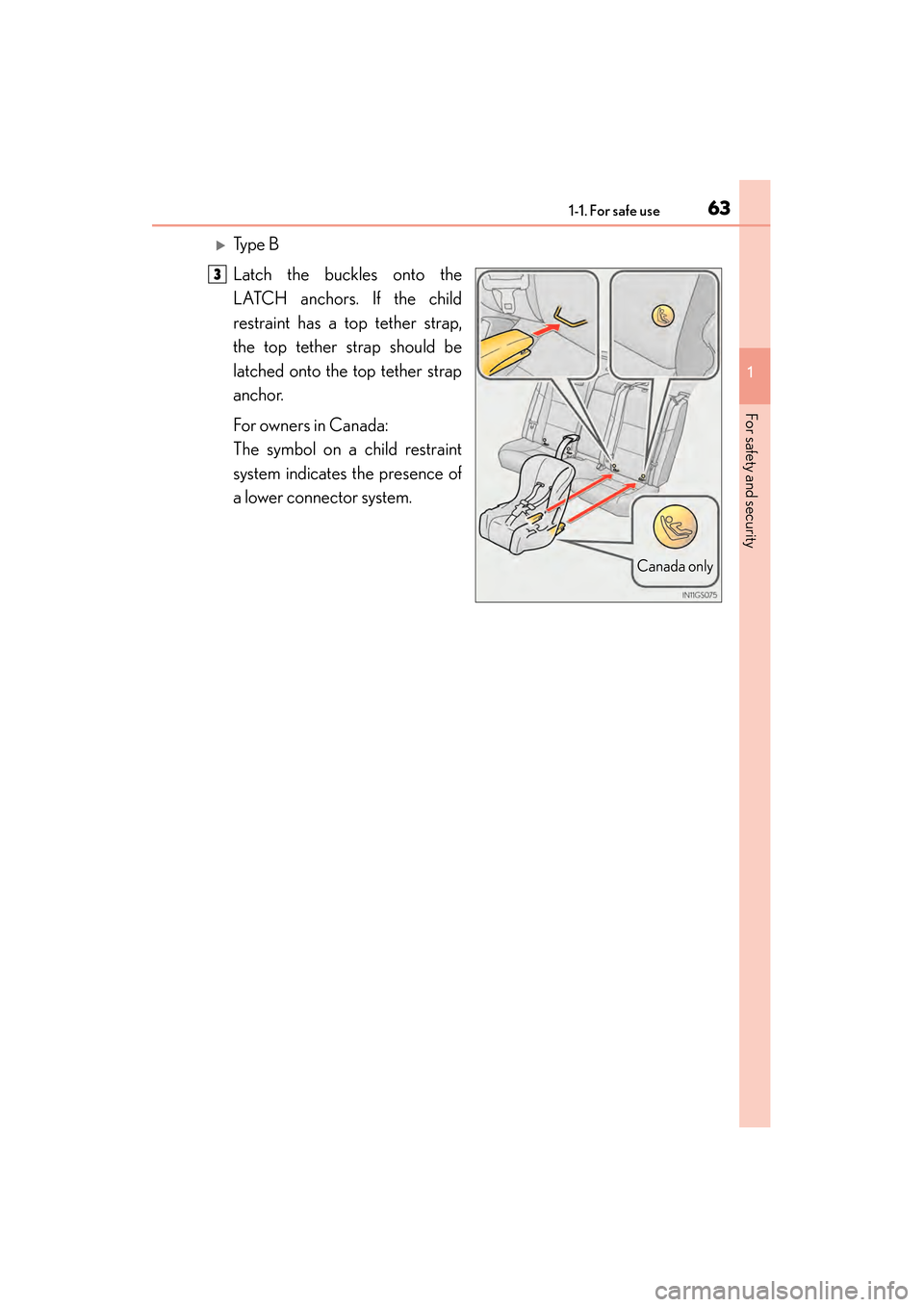 Lexus GS450h 2015 Repair Manual 631-1. For safe use
GS450h_OM_OM30F70U_(U)
1
For safety and security
�XTy p e  B
Latch the buckles onto the
LATCH anchors. If the child
restraint has a top tether strap,
the top tether strap should be