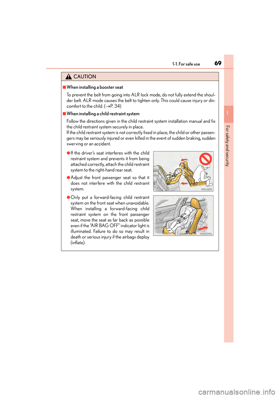 Lexus GS450h 2015 Repair Manual 691-1. For safe use
GS450h_OM_OM30F70U_(U)
1
For safety and security
CAUTION
■When installing a booster seat 
To prevent the belt from going into ALR lock mode, do not fully extend the shoul-
der be