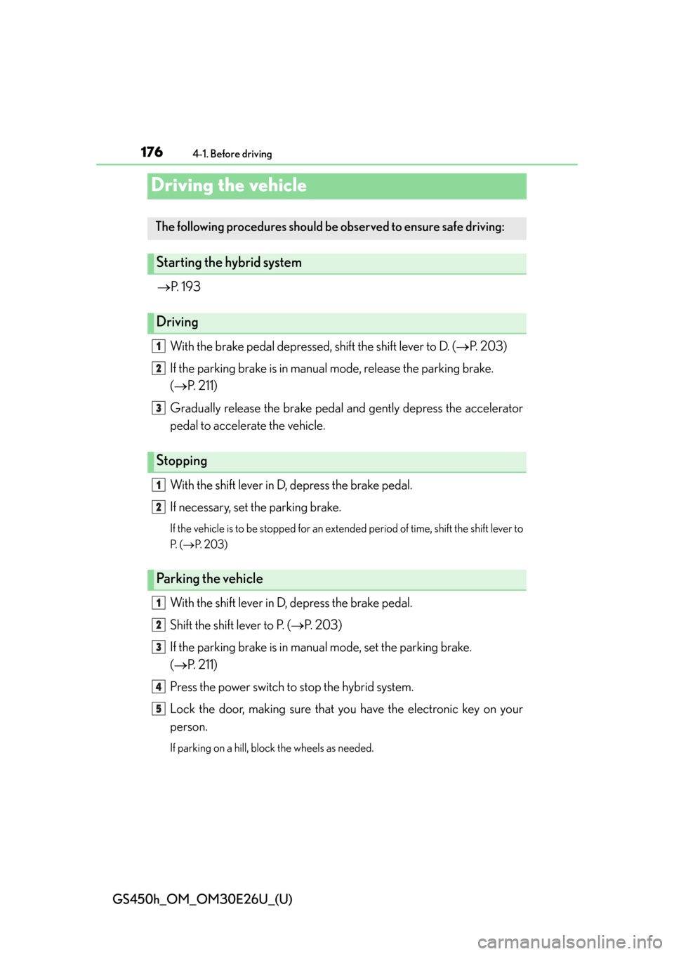 Lexus GS450h 2015  Opening, closing and locking the doors and trunk / LEXUS 2015 GS450H OWNERS MANUAL (OM30E26U) 176
GS450h_OM_OM30E26U_(U)
4-1. Before driving
Driving the vehicle
P.  1 9 3
With the brake pedal depressed, shift the shift lever to D. ( P. 203)
If the parking brake is in manual mode, release