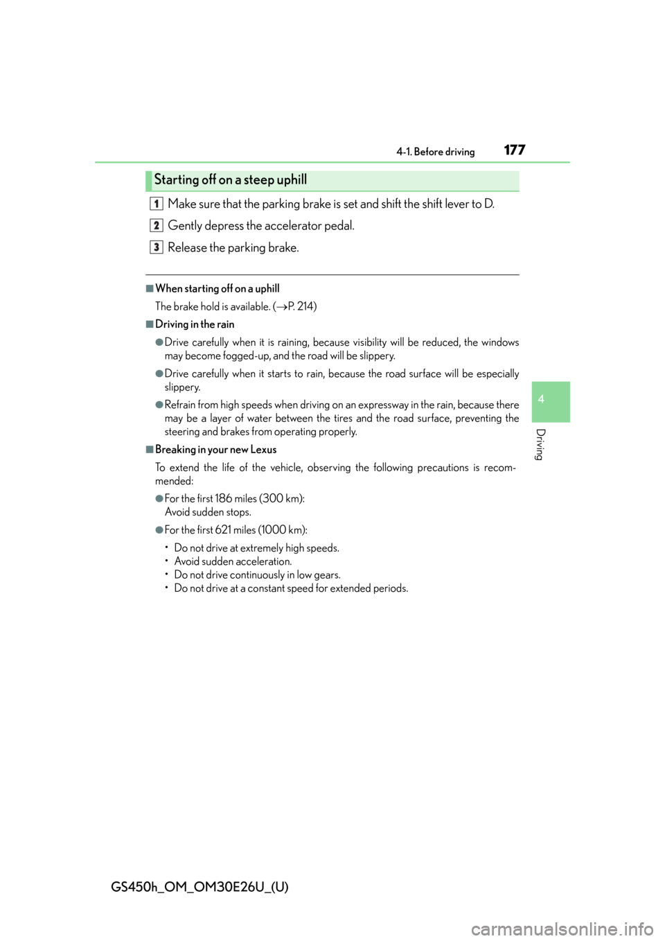 Lexus GS450h 2015  Opening, closing and locking the doors and trunk / LEXUS 2015 GS450H  (OM30E26U) Owners Manual GS450h_OM_OM30E26U_(U)
1774-1. Before driving
4
Driving
Make sure that the parking brake is set and shift the shift lever to D.
Gently depress the accelerator pedal.
Release the parking brake.
■When
