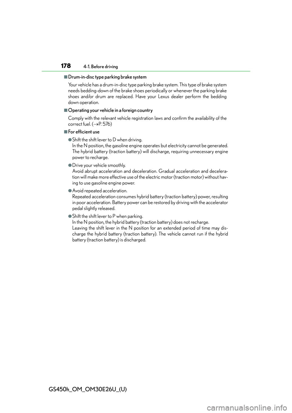 Lexus GS450h 2015  Opening, closing and locking the doors and trunk / LEXUS 2015 GS450H OWNERS MANUAL (OM30E26U) 178
GS450h_OM_OM30E26U_(U)
4-1. Before driving
■Drum-in-disc type parking brake system
Your vehicle has a drum-in-disc type parking brake system. This type of brake system
needs bedding-down of the 
