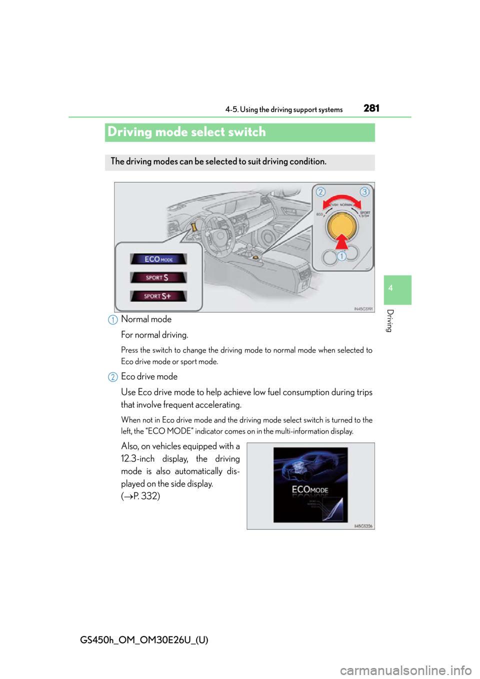Lexus GS450h 2015  Opening, closing and locking the doors and trunk / LEXUS 2015 GS450H OWNERS MANUAL (OM30E26U) 281
GS450h_OM_OM30E26U_(U)4-5. Using the driving support systems
4
Driving
Driving mode select switch
Normal mode
For normal driving.
Press the switch to change the driving mode to normal mode when se