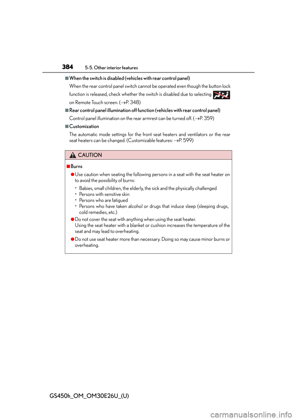 Lexus GS450h 2015  Opening, closing and locking the doors and trunk / LEXUS 2015 GS450H OWNERS MANUAL (OM30E26U) 384
GS450h_OM_OM30E26U_(U)
5-5. Other interior features
■When the switch is disabled (vehicles with rear control panel)
When the rear control panel switch cannot be operated even though the button l