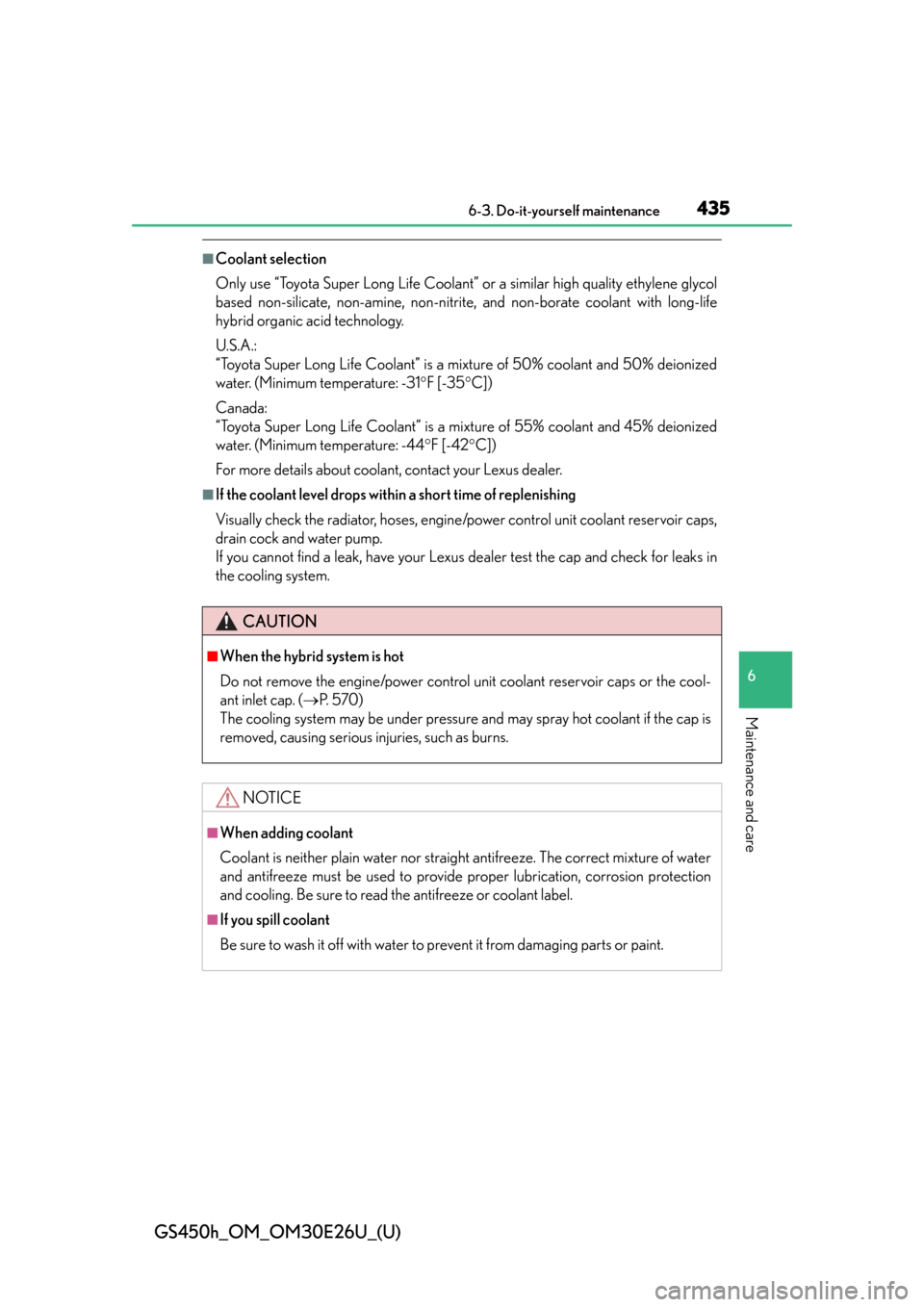 Lexus GS450h 2015  Opening, closing and locking the doors and trunk / LEXUS 2015 GS450H OWNERS MANUAL (OM30E26U) GS450h_OM_OM30E26U_(U)
4356-3. Do-it-yourself maintenance
6
Maintenance and care
■Coolant selection
Only use “Toyota Super Long Life Coolant” or a similar high quality ethylene glycol
based non-