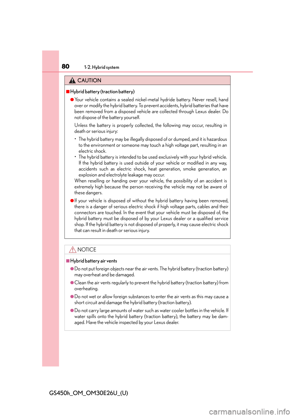 Lexus GS450h 2015  Opening, closing and locking the doors and trunk / LEXUS 2015 GS450H OWNERS MANUAL (OM30E26U) 801-2. Hybrid system
GS450h_OM_OM30E26U_(U)
CAUTION
■Hybrid battery (traction battery)
●Your vehicle contains a sealed nickel-metal hydride battery. Never resell, hand
over or modify the hybrid ba