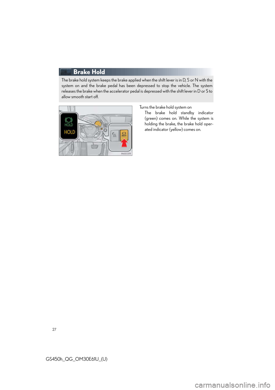 Lexus GS450h 2015  Opening, closing and locking the doors and trunk / LEXUS 2015 GS450H  QUICK GUIDE (OM30E61U) Owners Manual 27
GS450h_QG_OM30E61U_(U)
Brake Hold
Turns the brake hold system onThe brake hold standby indicator
(green) comes on. While the system is
holding the brake, the brake hold oper-
ated indicator (yellow