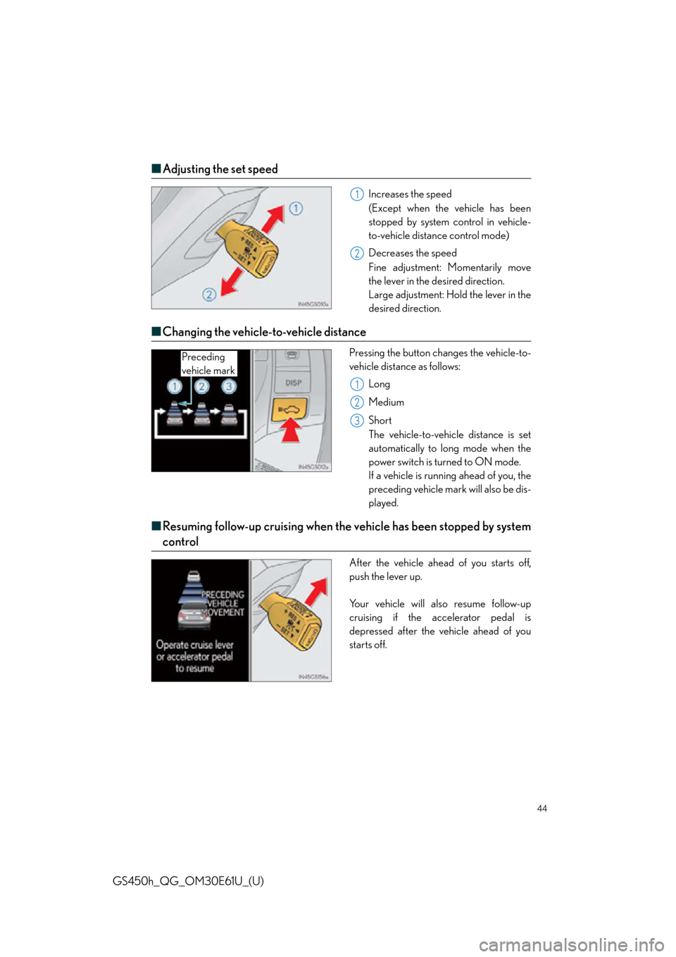 Lexus GS450h 2015  Opening, closing and locking the doors and trunk / LEXUS 2015 GS450H  QUICK GUIDE (OM30E61U) Service Manual 44
GS450h_QG_OM30E61U_(U)
■Adjusting the set speed
Increases the speed
(Except when the vehicle has been
stopped by system control in vehicle-
to-vehicle distance control mode)
Decreases  the speed
