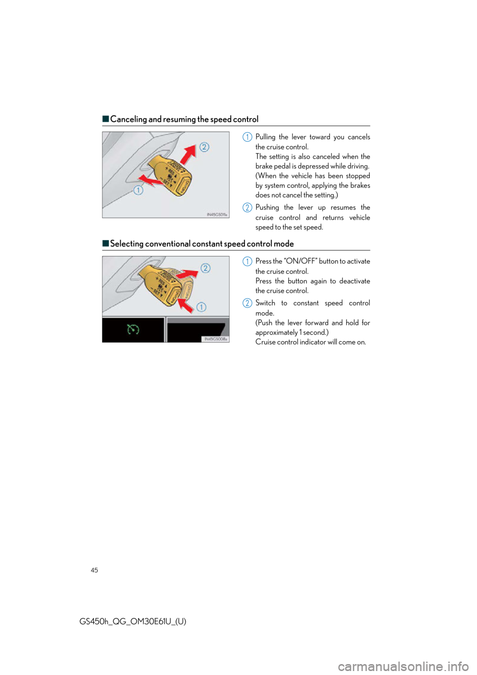 Lexus GS450h 2015  Opening, closing and locking the doors and trunk / LEXUS 2015 GS450H  QUICK GUIDE (OM30E61U) Service Manual 45
GS450h_QG_OM30E61U_(U)
■Canceling and resuming the speed control
Pulling the lever toward you cancels
the cruise control.
The setting is also canceled when the
brake pedal is depressed while driv