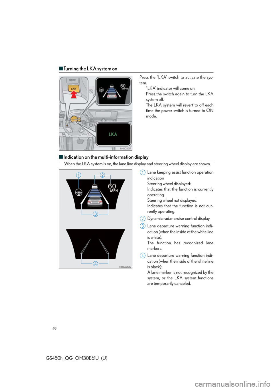 Lexus GS450h 2015  Opening, closing and locking the doors and trunk / LEXUS 2015 GS450H  QUICK GUIDE (OM30E61U) Service Manual 49
GS450h_QG_OM30E61U_(U)
■Turning the LKA system on
Press the “LKA” switch to activate the sys-
tem.
“LKA” indicator will come on.
Press the switch again to turn the LKA
system off.
The LKA